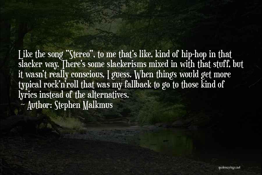 Stephen Malkmus Quotes: Like The Song Stereo, To Me That's Like, Kind Of Hip-hop In That Slacker Way. There's Some Slackerisms Mixed In