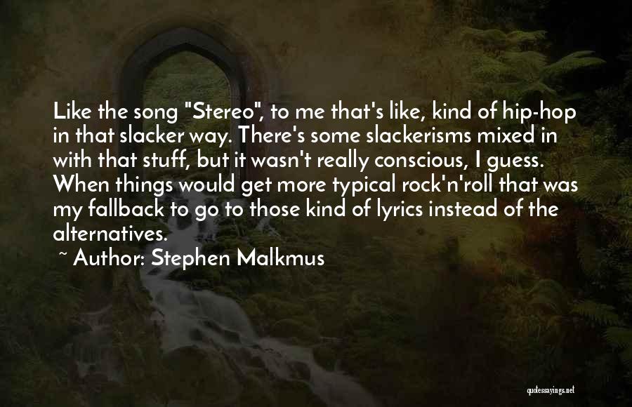 Stephen Malkmus Quotes: Like The Song Stereo, To Me That's Like, Kind Of Hip-hop In That Slacker Way. There's Some Slackerisms Mixed In