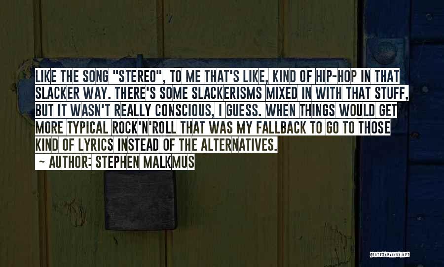 Stephen Malkmus Quotes: Like The Song Stereo, To Me That's Like, Kind Of Hip-hop In That Slacker Way. There's Some Slackerisms Mixed In