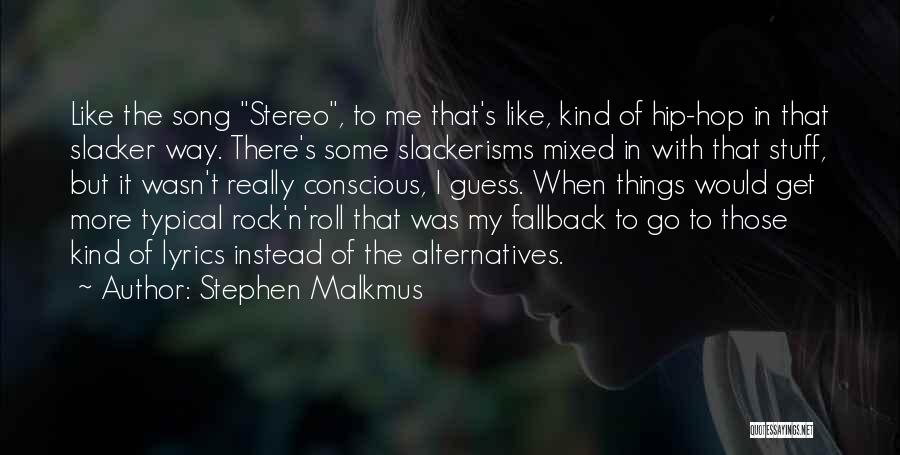 Stephen Malkmus Quotes: Like The Song Stereo, To Me That's Like, Kind Of Hip-hop In That Slacker Way. There's Some Slackerisms Mixed In