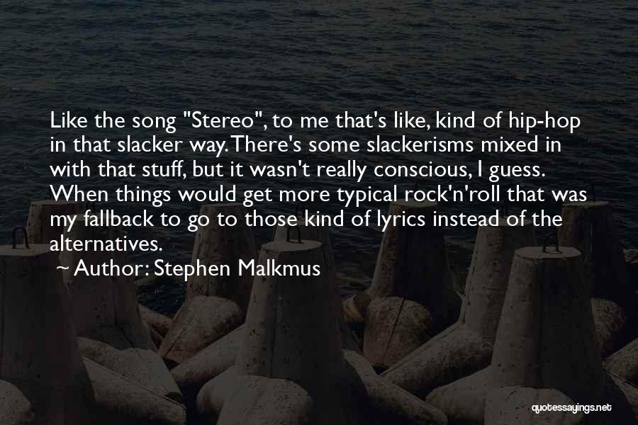 Stephen Malkmus Quotes: Like The Song Stereo, To Me That's Like, Kind Of Hip-hop In That Slacker Way. There's Some Slackerisms Mixed In