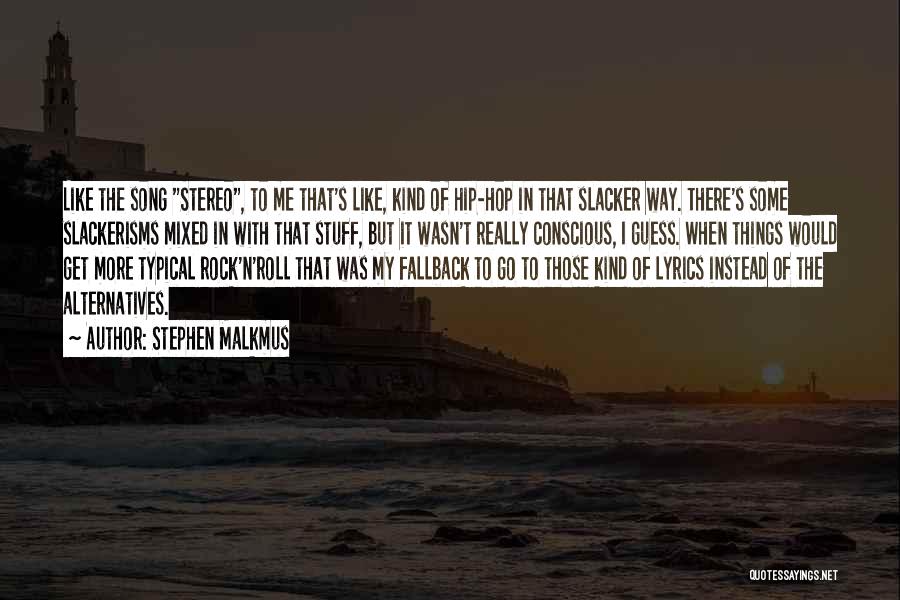Stephen Malkmus Quotes: Like The Song Stereo, To Me That's Like, Kind Of Hip-hop In That Slacker Way. There's Some Slackerisms Mixed In