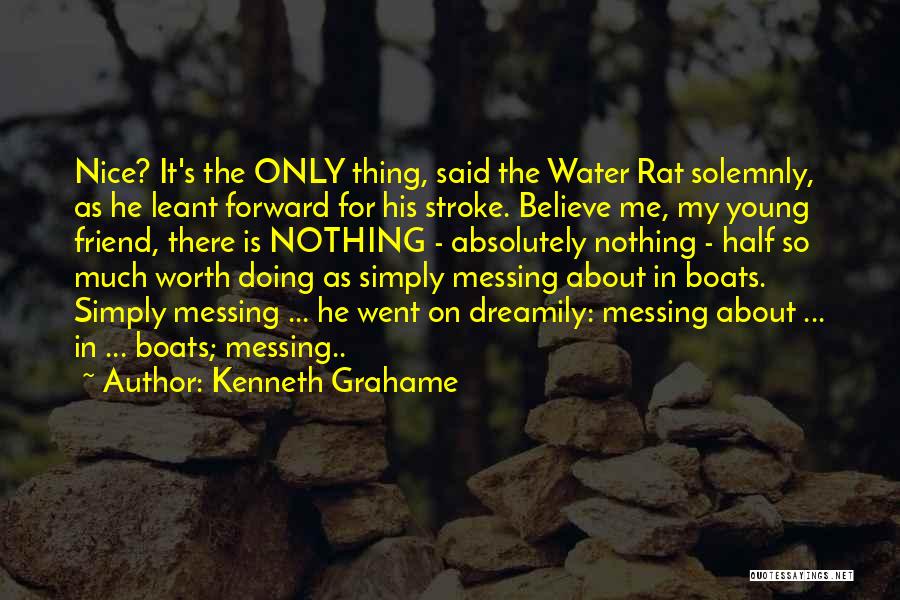 Kenneth Grahame Quotes: Nice? It's The Only Thing, Said The Water Rat Solemnly, As He Leant Forward For His Stroke. Believe Me, My