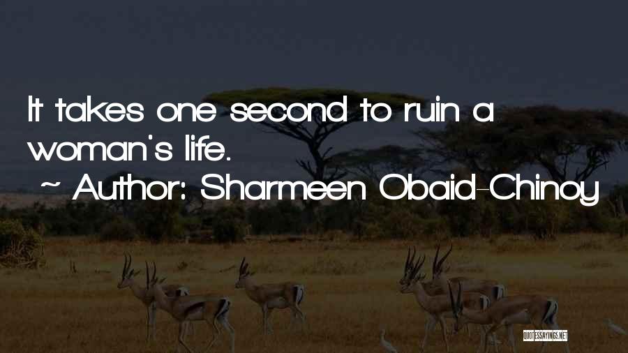 Sharmeen Obaid-Chinoy Quotes: It Takes One Second To Ruin A Woman's Life.