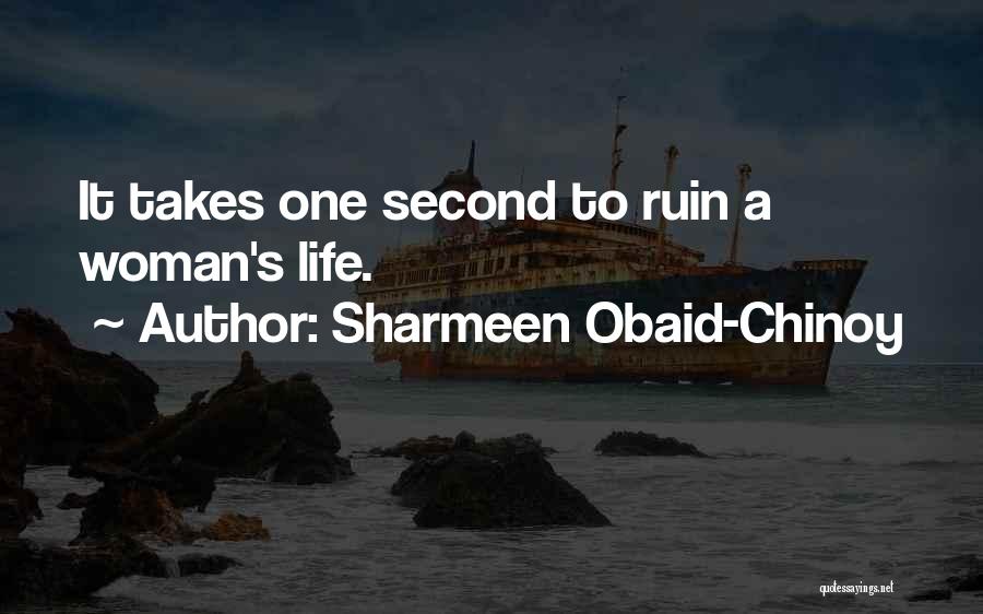 Sharmeen Obaid-Chinoy Quotes: It Takes One Second To Ruin A Woman's Life.