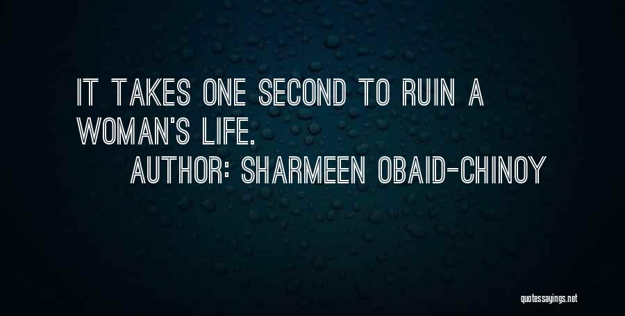 Sharmeen Obaid-Chinoy Quotes: It Takes One Second To Ruin A Woman's Life.