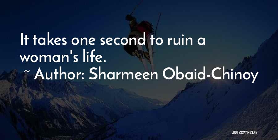 Sharmeen Obaid-Chinoy Quotes: It Takes One Second To Ruin A Woman's Life.