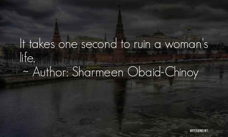 Sharmeen Obaid-Chinoy Quotes: It Takes One Second To Ruin A Woman's Life.