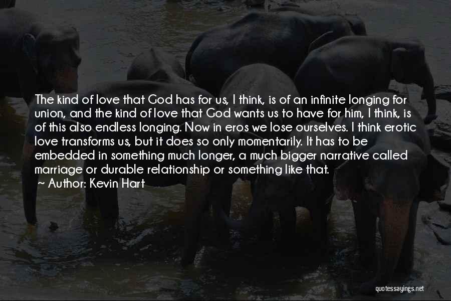 Kevin Hart Quotes: The Kind Of Love That God Has For Us, I Think, Is Of An Infinite Longing For Union, And The