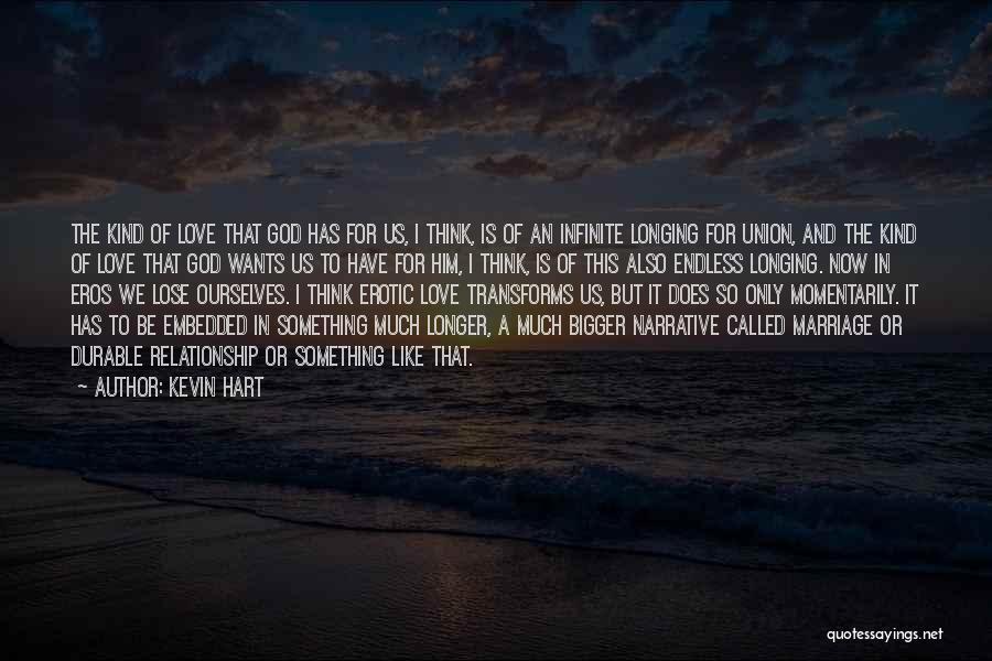Kevin Hart Quotes: The Kind Of Love That God Has For Us, I Think, Is Of An Infinite Longing For Union, And The