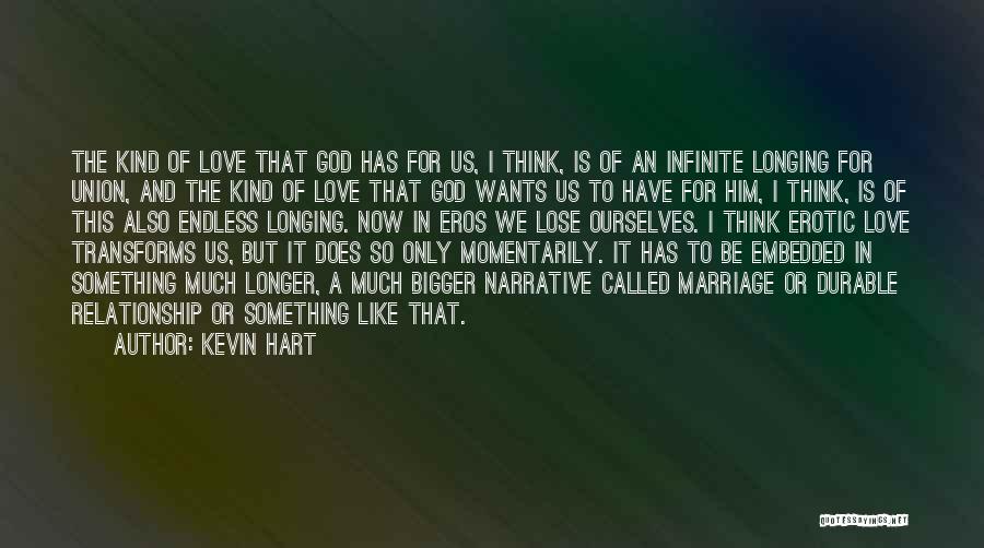 Kevin Hart Quotes: The Kind Of Love That God Has For Us, I Think, Is Of An Infinite Longing For Union, And The