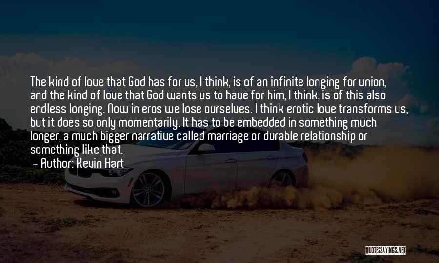 Kevin Hart Quotes: The Kind Of Love That God Has For Us, I Think, Is Of An Infinite Longing For Union, And The