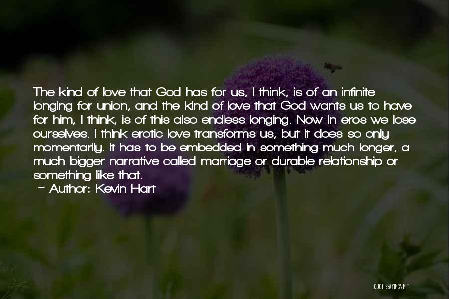 Kevin Hart Quotes: The Kind Of Love That God Has For Us, I Think, Is Of An Infinite Longing For Union, And The