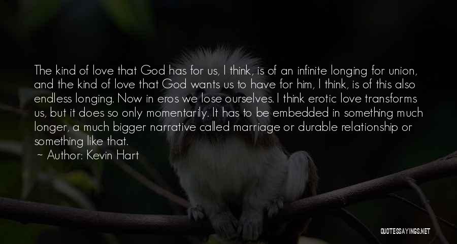 Kevin Hart Quotes: The Kind Of Love That God Has For Us, I Think, Is Of An Infinite Longing For Union, And The