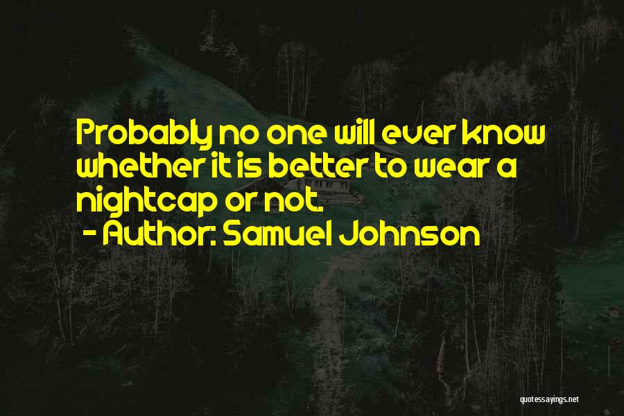 Samuel Johnson Quotes: Probably No One Will Ever Know Whether It Is Better To Wear A Nightcap Or Not.