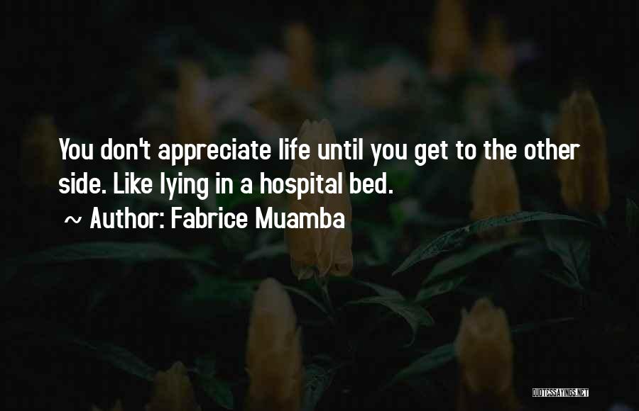 Fabrice Muamba Quotes: You Don't Appreciate Life Until You Get To The Other Side. Like Lying In A Hospital Bed.
