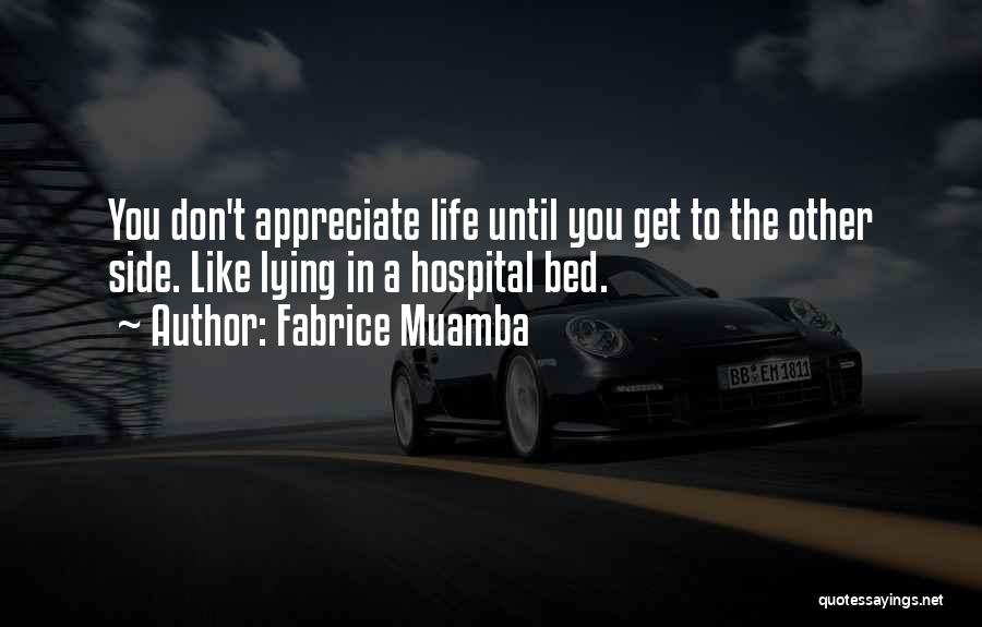 Fabrice Muamba Quotes: You Don't Appreciate Life Until You Get To The Other Side. Like Lying In A Hospital Bed.