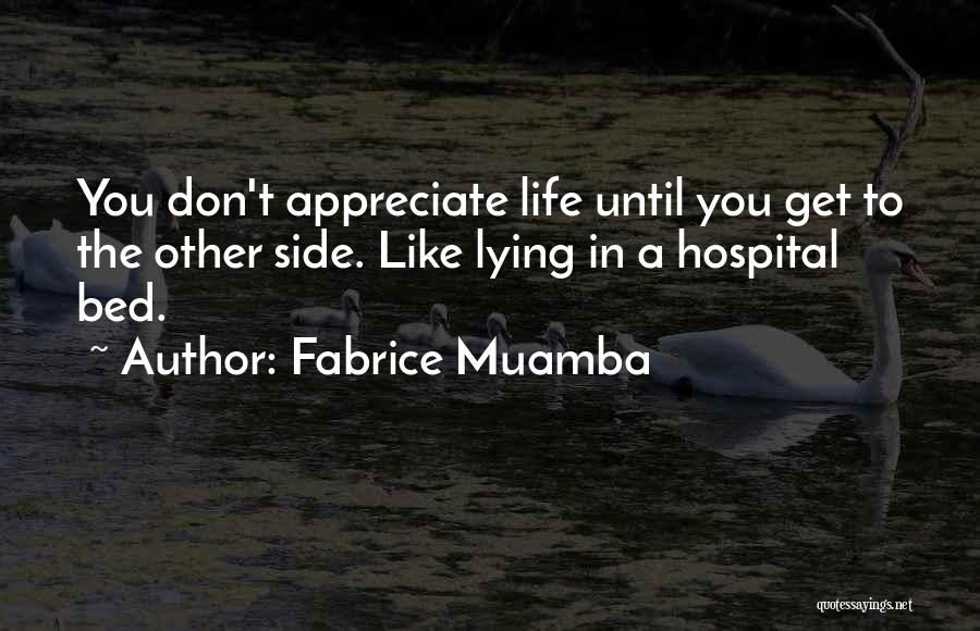 Fabrice Muamba Quotes: You Don't Appreciate Life Until You Get To The Other Side. Like Lying In A Hospital Bed.