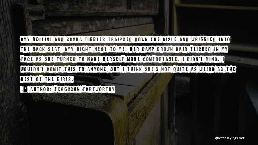 Ferguson Fartworthy Quotes: Amy Bellini And Sasha Tibbles Traipsed Down The Aisle And Wriggled Into The Back Seat, Amy Right Next To Me.