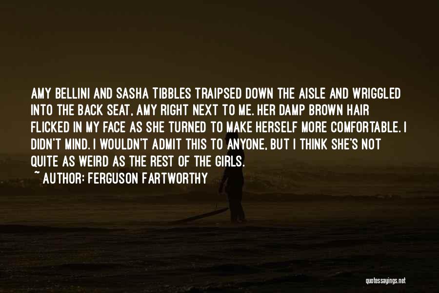 Ferguson Fartworthy Quotes: Amy Bellini And Sasha Tibbles Traipsed Down The Aisle And Wriggled Into The Back Seat, Amy Right Next To Me.