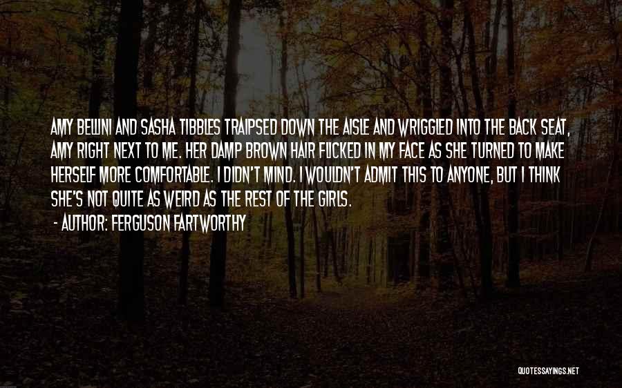 Ferguson Fartworthy Quotes: Amy Bellini And Sasha Tibbles Traipsed Down The Aisle And Wriggled Into The Back Seat, Amy Right Next To Me.