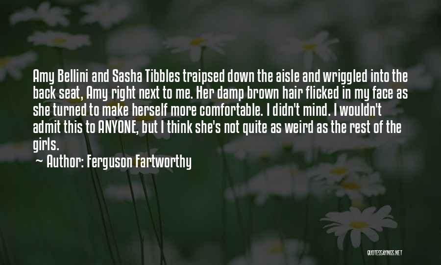 Ferguson Fartworthy Quotes: Amy Bellini And Sasha Tibbles Traipsed Down The Aisle And Wriggled Into The Back Seat, Amy Right Next To Me.