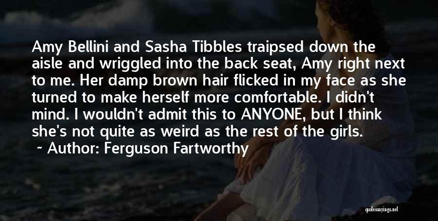 Ferguson Fartworthy Quotes: Amy Bellini And Sasha Tibbles Traipsed Down The Aisle And Wriggled Into The Back Seat, Amy Right Next To Me.