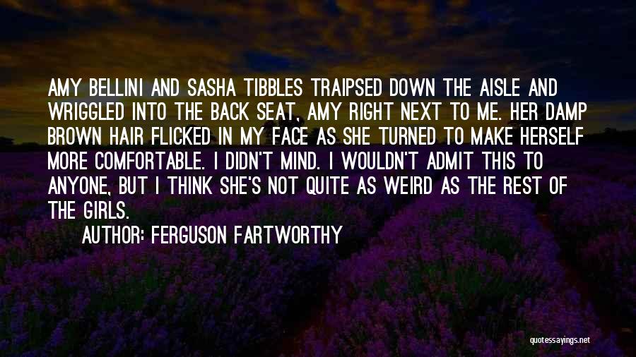 Ferguson Fartworthy Quotes: Amy Bellini And Sasha Tibbles Traipsed Down The Aisle And Wriggled Into The Back Seat, Amy Right Next To Me.