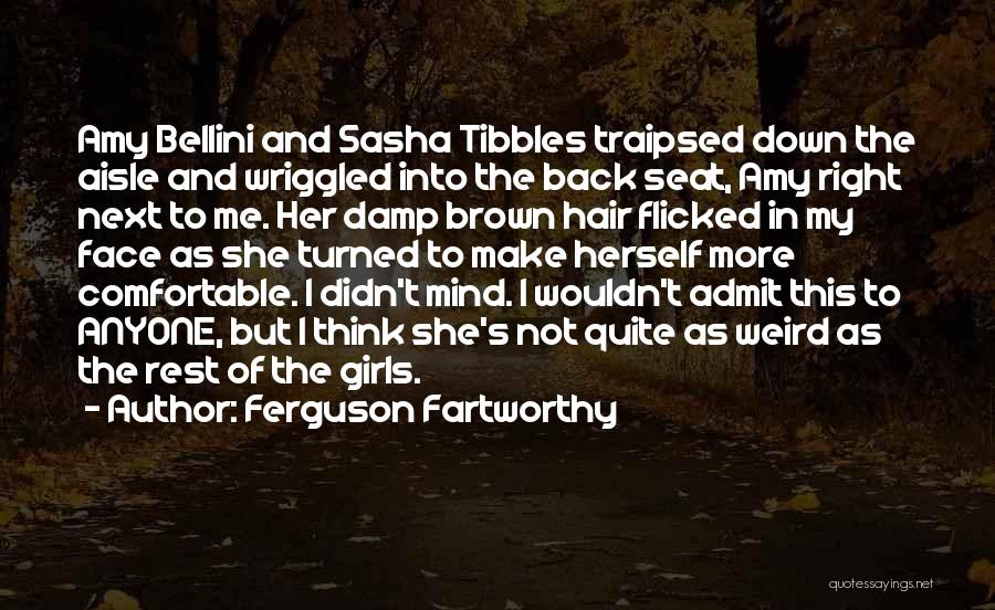 Ferguson Fartworthy Quotes: Amy Bellini And Sasha Tibbles Traipsed Down The Aisle And Wriggled Into The Back Seat, Amy Right Next To Me.