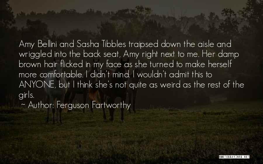 Ferguson Fartworthy Quotes: Amy Bellini And Sasha Tibbles Traipsed Down The Aisle And Wriggled Into The Back Seat, Amy Right Next To Me.