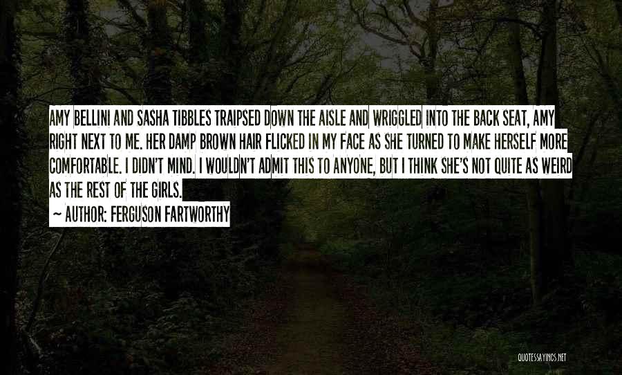 Ferguson Fartworthy Quotes: Amy Bellini And Sasha Tibbles Traipsed Down The Aisle And Wriggled Into The Back Seat, Amy Right Next To Me.