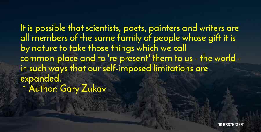 Gary Zukav Quotes: It Is Possible That Scientists, Poets, Painters And Writers Are All Members Of The Same Family Of People Whose Gift