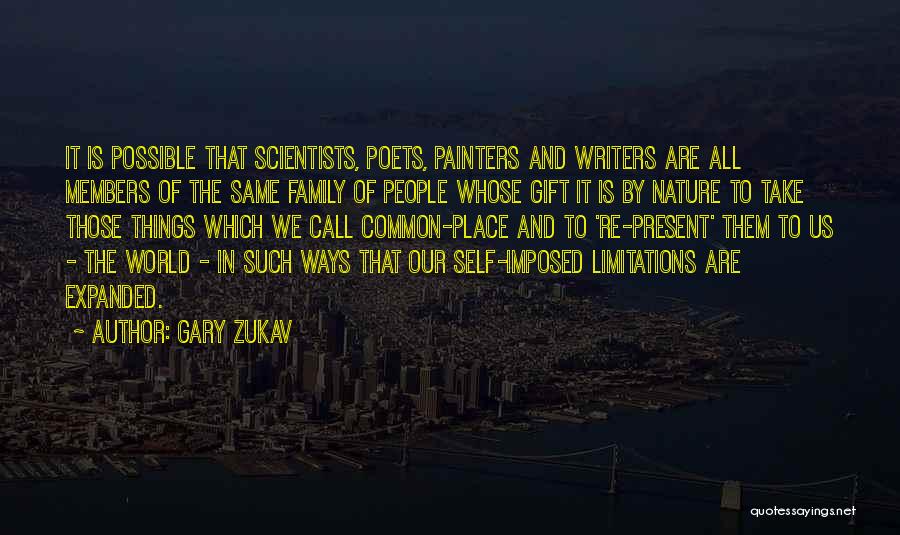 Gary Zukav Quotes: It Is Possible That Scientists, Poets, Painters And Writers Are All Members Of The Same Family Of People Whose Gift