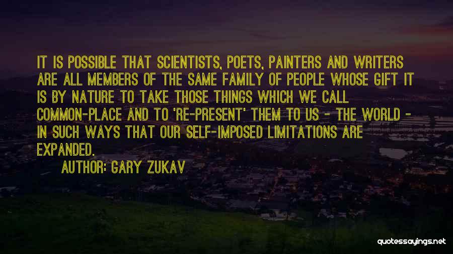 Gary Zukav Quotes: It Is Possible That Scientists, Poets, Painters And Writers Are All Members Of The Same Family Of People Whose Gift