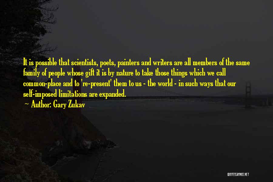 Gary Zukav Quotes: It Is Possible That Scientists, Poets, Painters And Writers Are All Members Of The Same Family Of People Whose Gift