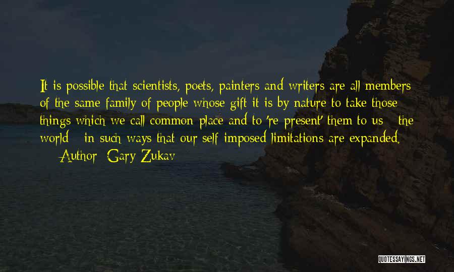 Gary Zukav Quotes: It Is Possible That Scientists, Poets, Painters And Writers Are All Members Of The Same Family Of People Whose Gift