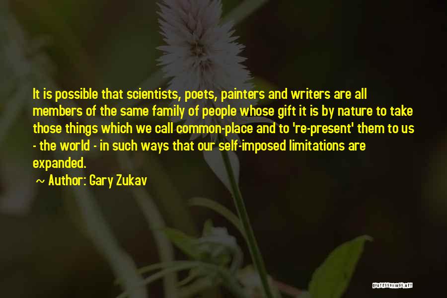 Gary Zukav Quotes: It Is Possible That Scientists, Poets, Painters And Writers Are All Members Of The Same Family Of People Whose Gift