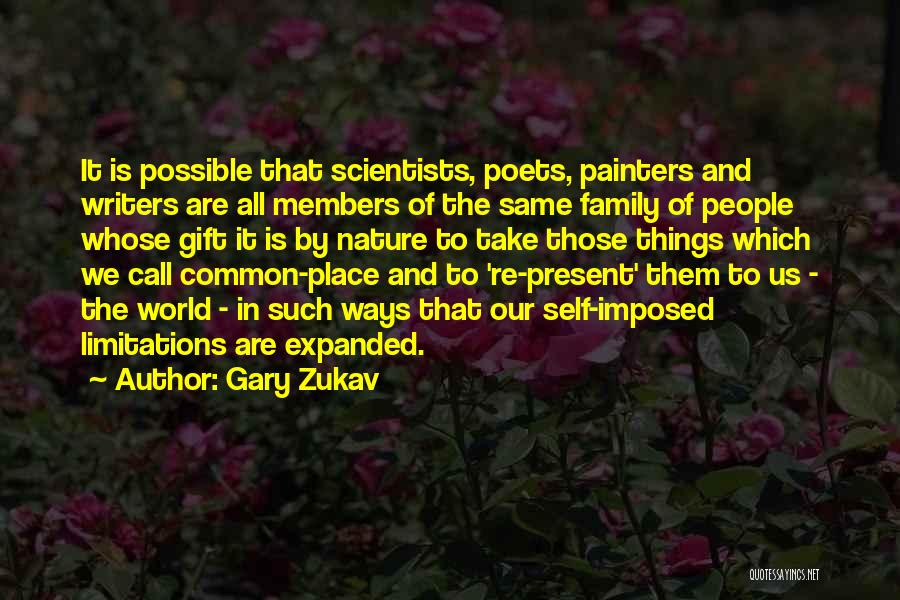 Gary Zukav Quotes: It Is Possible That Scientists, Poets, Painters And Writers Are All Members Of The Same Family Of People Whose Gift