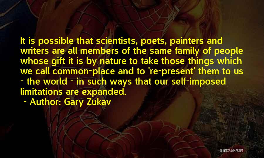 Gary Zukav Quotes: It Is Possible That Scientists, Poets, Painters And Writers Are All Members Of The Same Family Of People Whose Gift