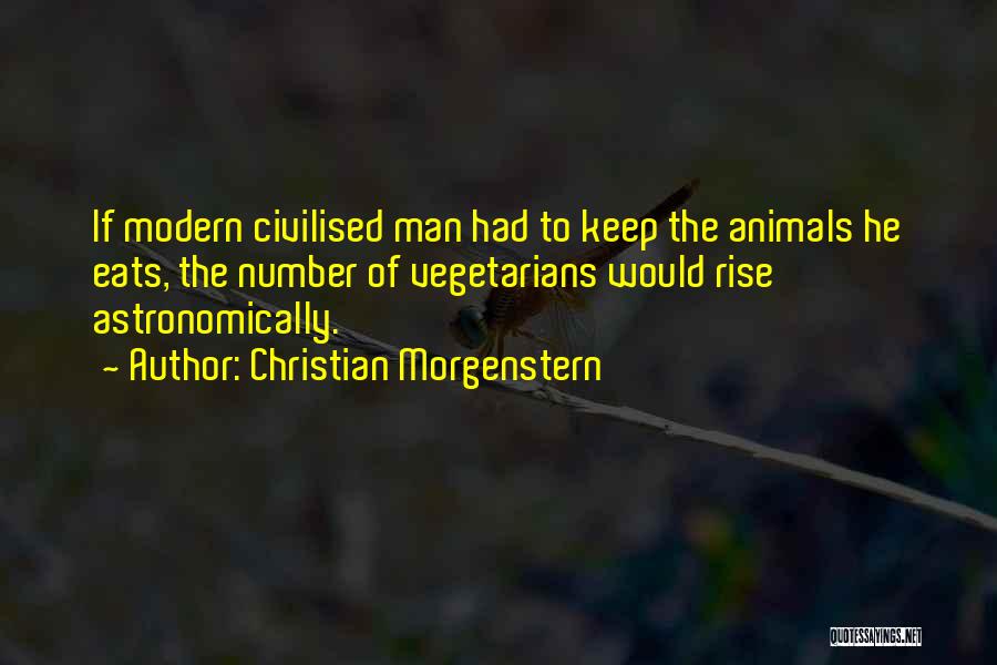 Christian Morgenstern Quotes: If Modern Civilised Man Had To Keep The Animals He Eats, The Number Of Vegetarians Would Rise Astronomically.