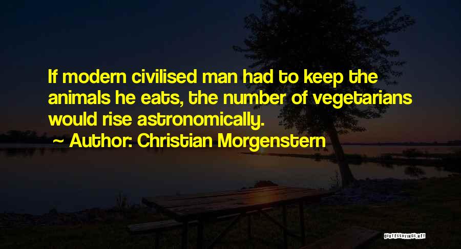 Christian Morgenstern Quotes: If Modern Civilised Man Had To Keep The Animals He Eats, The Number Of Vegetarians Would Rise Astronomically.