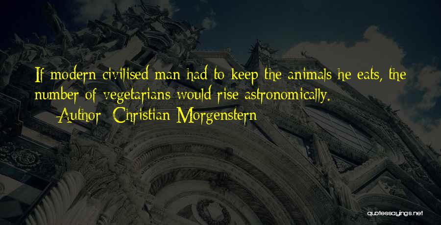 Christian Morgenstern Quotes: If Modern Civilised Man Had To Keep The Animals He Eats, The Number Of Vegetarians Would Rise Astronomically.