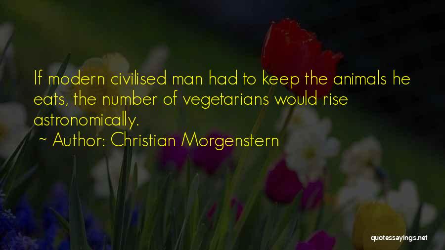 Christian Morgenstern Quotes: If Modern Civilised Man Had To Keep The Animals He Eats, The Number Of Vegetarians Would Rise Astronomically.