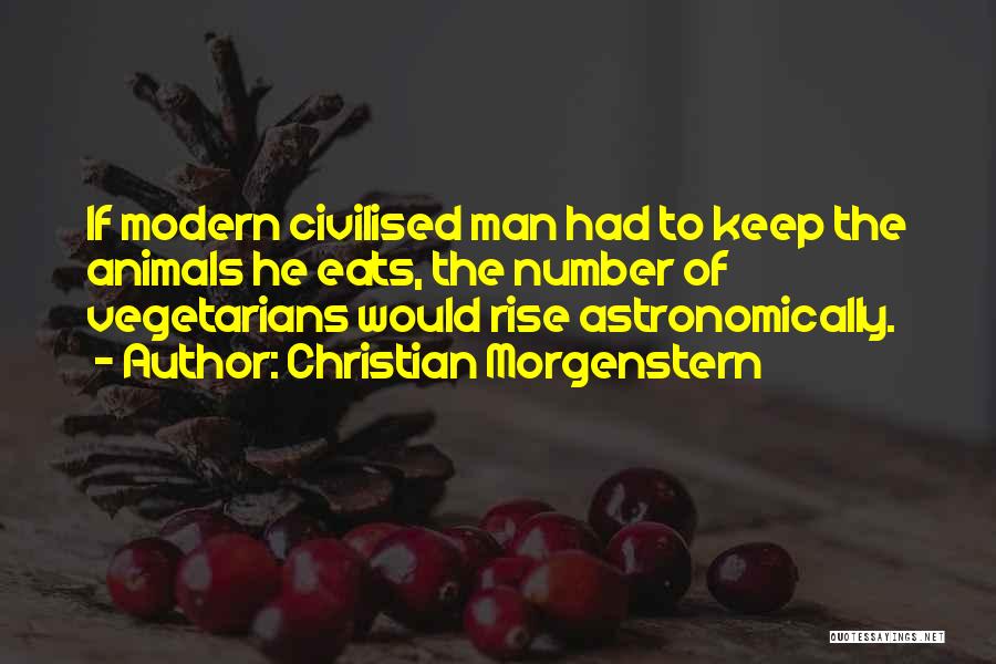 Christian Morgenstern Quotes: If Modern Civilised Man Had To Keep The Animals He Eats, The Number Of Vegetarians Would Rise Astronomically.