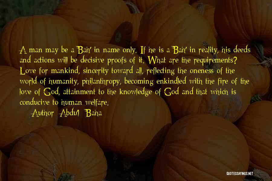 Abdu'l- Baha Quotes: A Man May Be A Bah' In Name Only. If He Is A Bah' In Reality, His Deeds And Actions