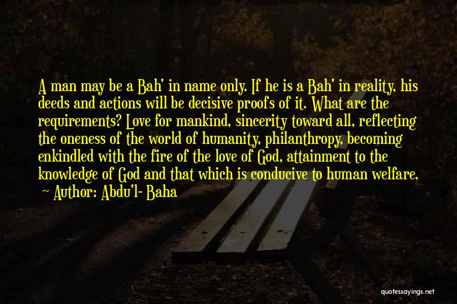 Abdu'l- Baha Quotes: A Man May Be A Bah' In Name Only. If He Is A Bah' In Reality, His Deeds And Actions
