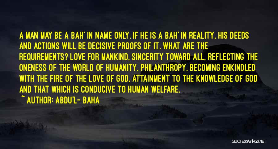 Abdu'l- Baha Quotes: A Man May Be A Bah' In Name Only. If He Is A Bah' In Reality, His Deeds And Actions