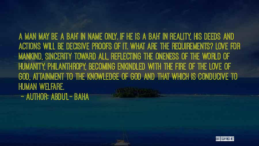 Abdu'l- Baha Quotes: A Man May Be A Bah' In Name Only. If He Is A Bah' In Reality, His Deeds And Actions