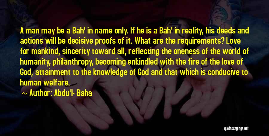 Abdu'l- Baha Quotes: A Man May Be A Bah' In Name Only. If He Is A Bah' In Reality, His Deeds And Actions