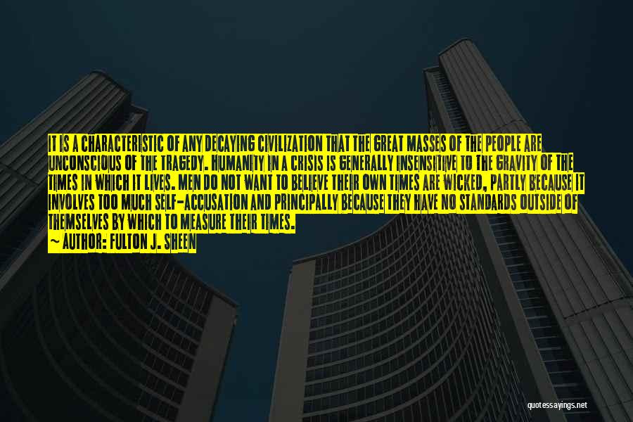 Fulton J. Sheen Quotes: It Is A Characteristic Of Any Decaying Civilization That The Great Masses Of The People Are Unconscious Of The Tragedy.